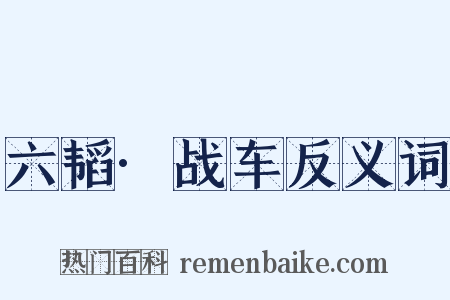 六韬·战车反义词是什么意思的图片